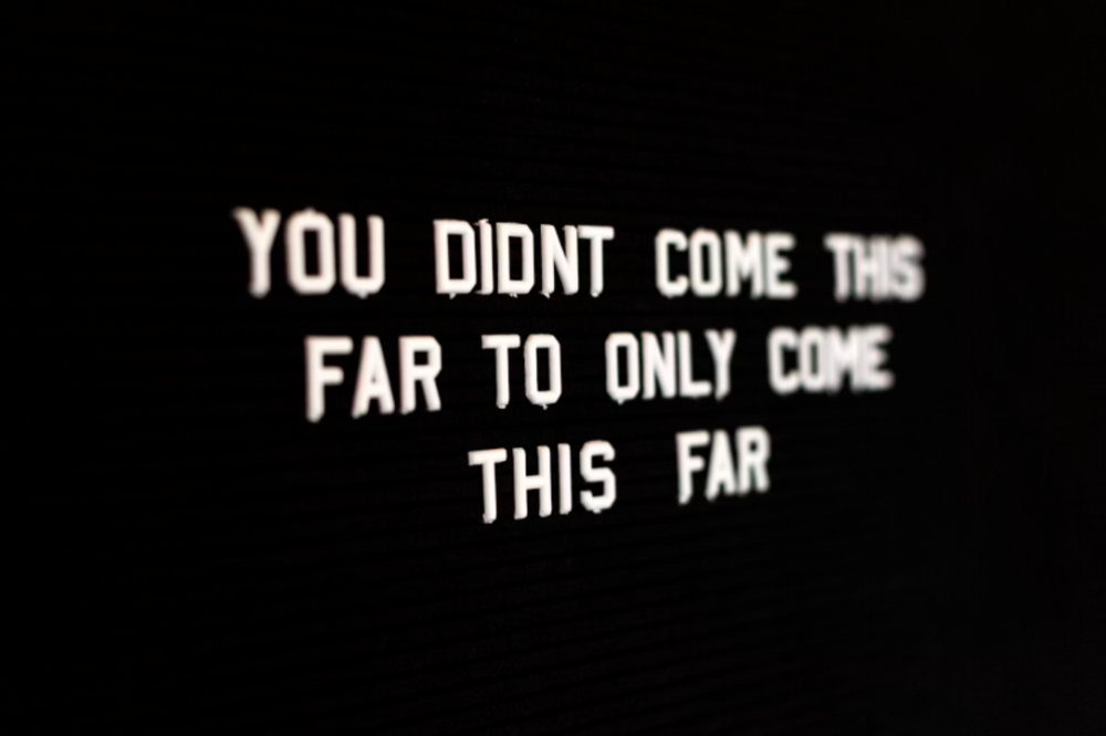 Motivational quote that says 'You didn't come this far to only come this far'